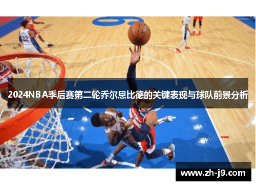 2024NBA季后赛第二轮乔尔恩比德的关键表现与球队前景分析