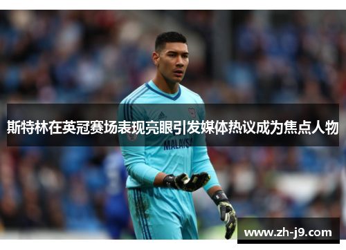 斯特林在英冠赛场表现亮眼引发媒体热议成为焦点人物