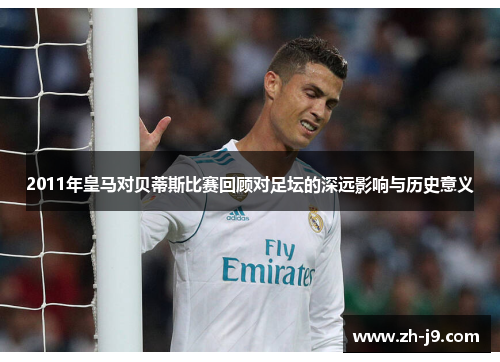 2011年皇马对贝蒂斯比赛回顾对足坛的深远影响与历史意义