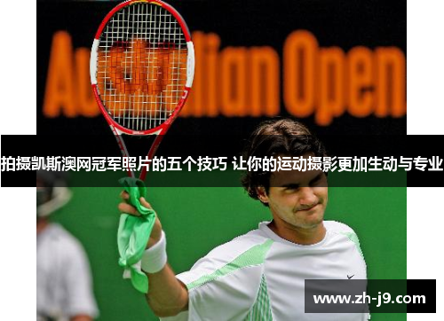 拍摄凯斯澳网冠军照片的五个技巧 让你的运动摄影更加生动与专业