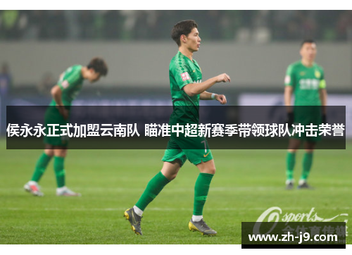 侯永永正式加盟云南队 瞄准中超新赛季带领球队冲击荣誉