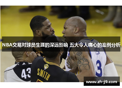 NBA交易对球员生涯的深远影响 五大令人痛心的案例分析