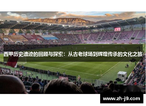 西甲历史遗迹的回顾与探索：从古老球场到辉煌传承的文化之旅