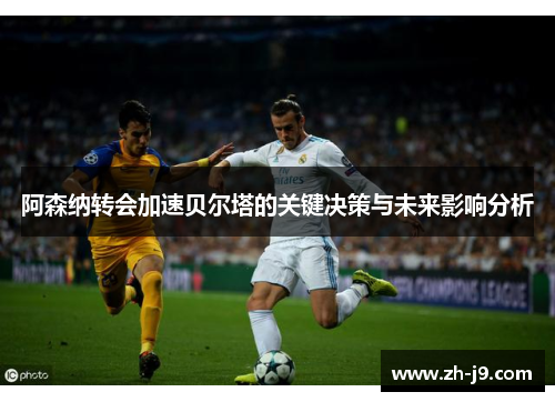 阿森纳转会加速贝尔塔的关键决策与未来影响分析