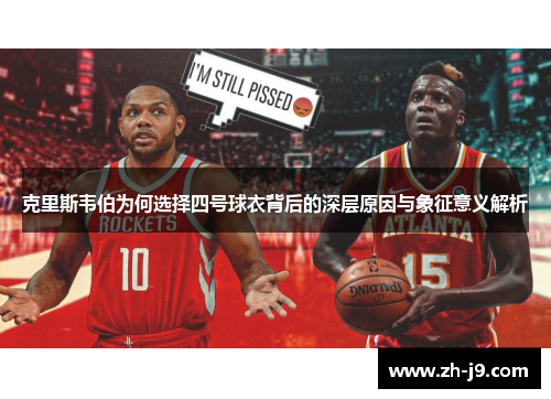 克里斯韦伯为何选择四号球衣背后的深层原因与象征意义解析