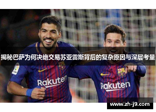 揭秘巴萨为何决绝交易苏亚雷斯背后的复杂原因与深层考量